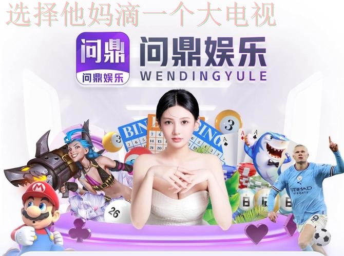 问鼎娱乐最佳游戏平台推荐 问鼎娱乐最佳游戏平台推荐